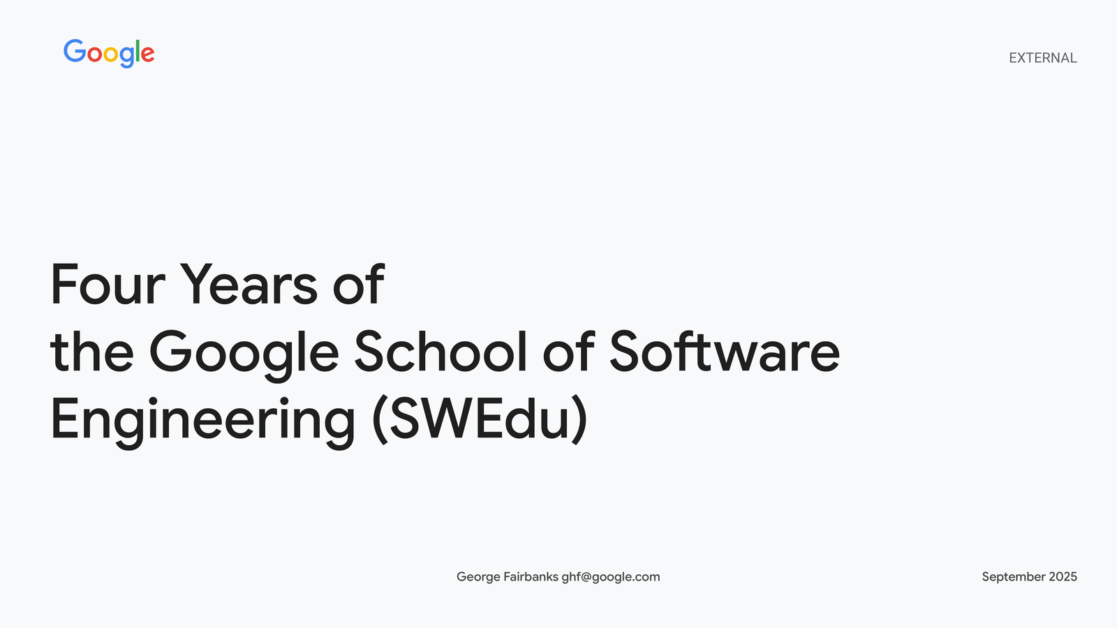 Title slide: Four Years of the Google School of Software Engineering (SWEdu). Small Google logo top left. George Fairbanks, ghf@google.com. September 2025.