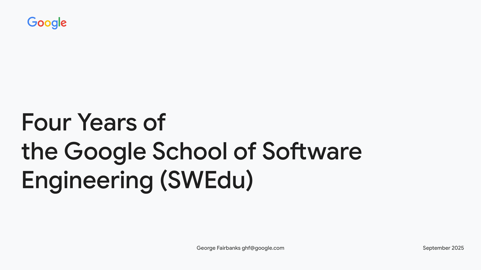 Closing slide, a repeat of the title slide (Four Years of the Google School of Software Engineering (SWEdu), George Fairbanks, September 2025), left on screen through the Q&A.